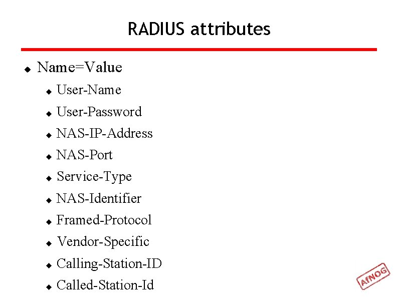 RADIUS attributes Name=Value User-Name User-Password NAS-IP-Address NAS-Port Service-Type NAS-Identifier Framed-Protocol Vendor-Specific Calling-Station-ID Called-Station-Id 