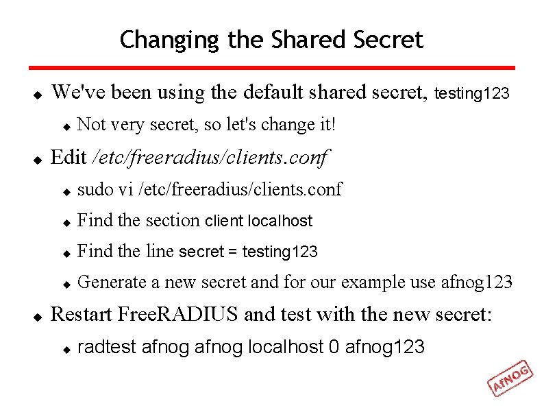 Changing the Shared Secret We've been using the default shared secret, testing 123 Not