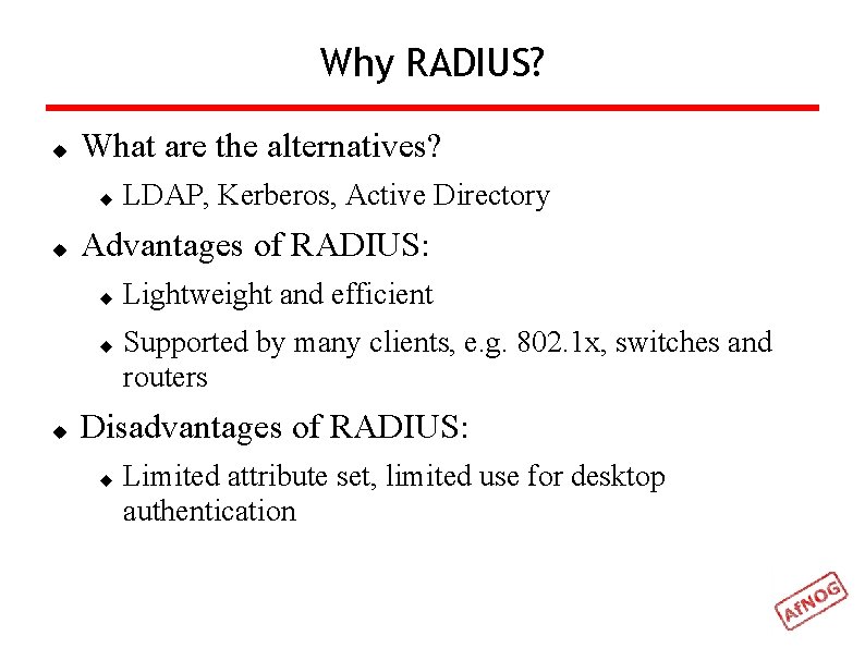 Why RADIUS? What are the alternatives? Advantages of RADIUS: LDAP, Kerberos, Active Directory Lightweight