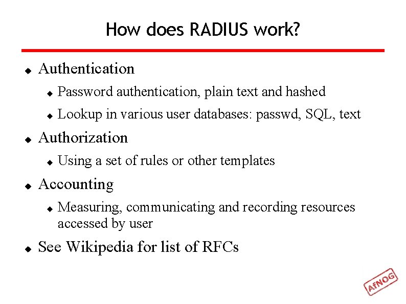 How does RADIUS work? Authentication Password authentication, plain text and hashed Lookup in various
