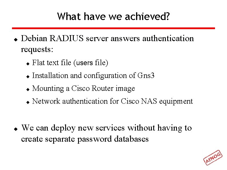 What have we achieved? Debian RADIUS server answers authentication requests: Flat text file (users