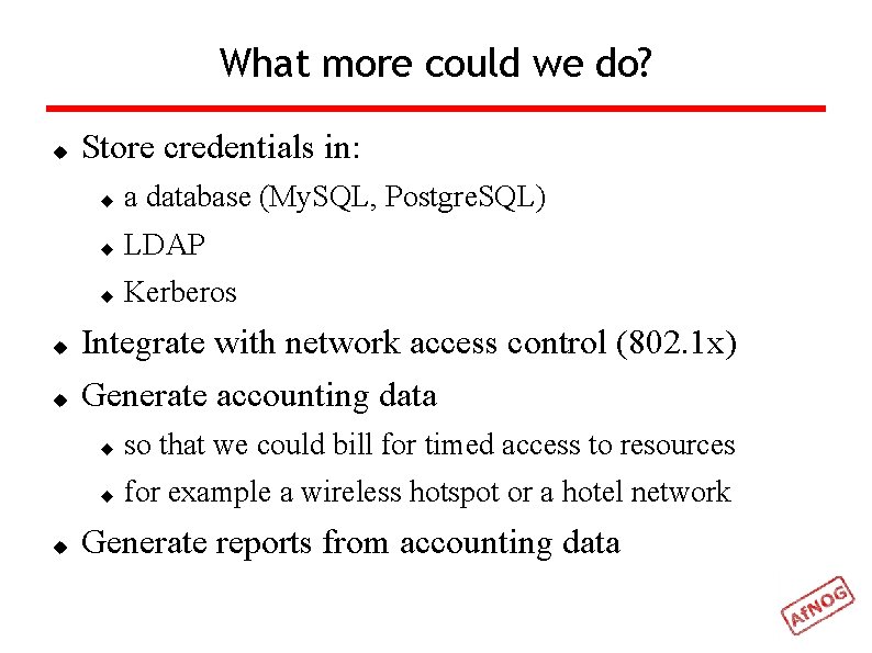 What more could we do? Store credentials in: a database (My. SQL, Postgre. SQL)