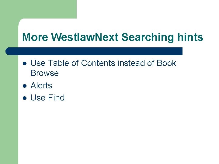 More Westlaw. Next Searching hints l l l Use Table of Contents instead of