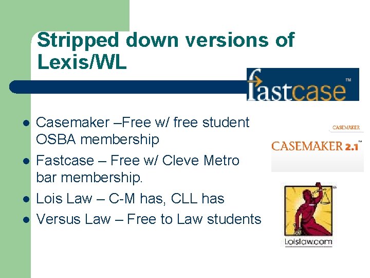 Stripped down versions of Lexis/WL l l Casemaker –Free w/ free student OSBA membership