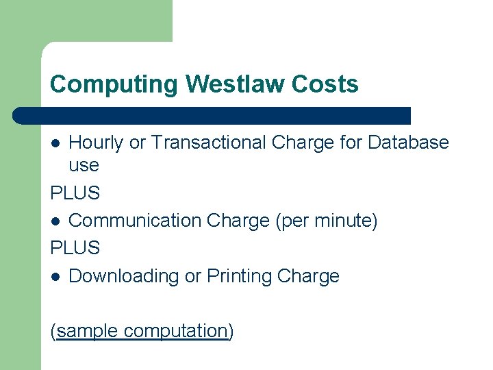 Computing Westlaw Costs Hourly or Transactional Charge for Database use PLUS l Communication Charge