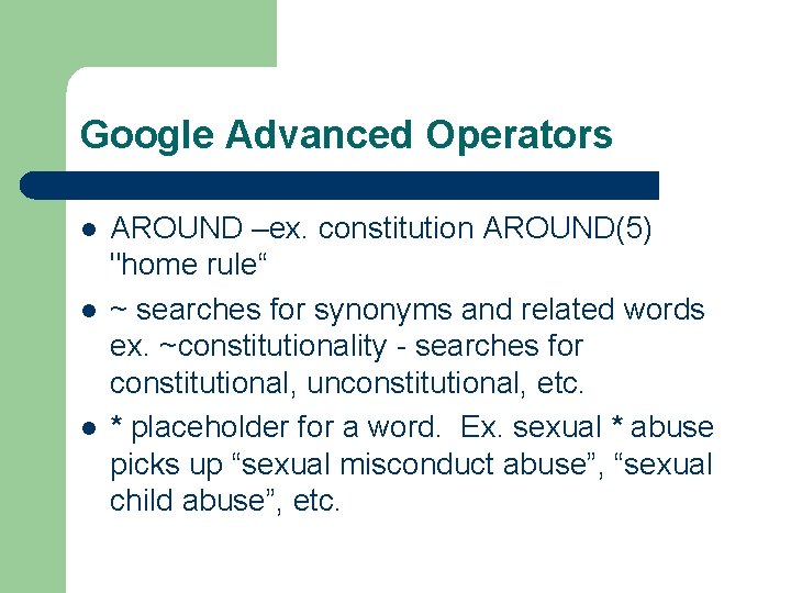 Google Advanced Operators l l l AROUND –ex. constitution AROUND(5) "home rule“ ~ searches