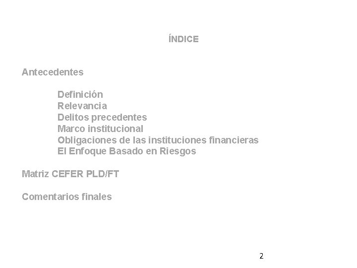 ÍNDICE Antecedentes Definición Relevancia Delitos precedentes Marco institucional Obligaciones de las instituciones financieras El