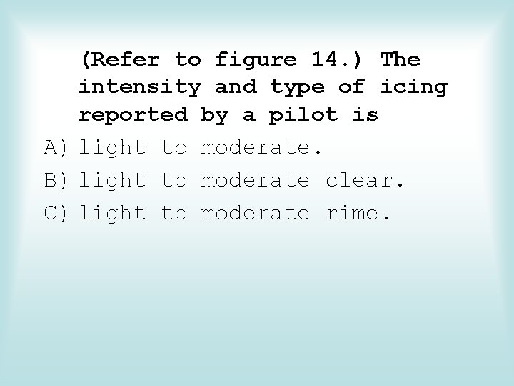 (Refer to figure 14. ) The intensity and type of icing reported by a
