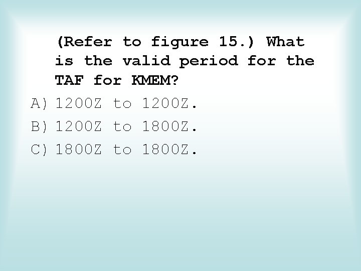 (Refer to figure 15. ) What is the valid period for the TAF for