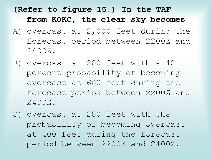 (Refer to figure 15. ) In the TAF from KOKC, the clear sky becomes
