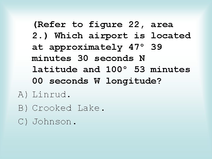 (Refer to figure 22, area 2. ) Which airport is located at approximately 47°