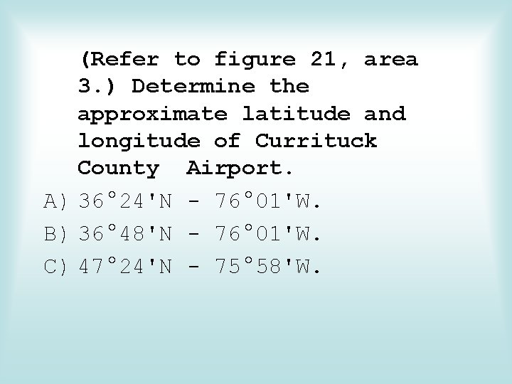 (Refer to figure 21, area 3. ) Determine the approximate latitude and longitude of