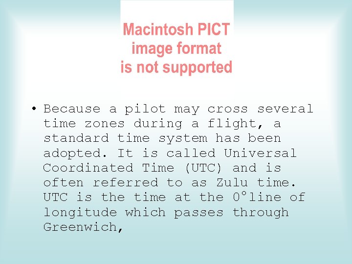  • Because a pilot may cross several time zones during a flight, a