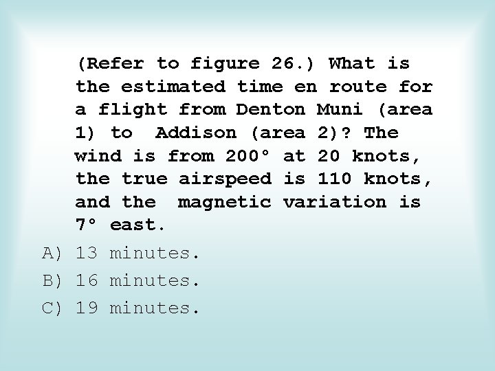 (Refer to figure 26. ) What is the estimated time en route for a