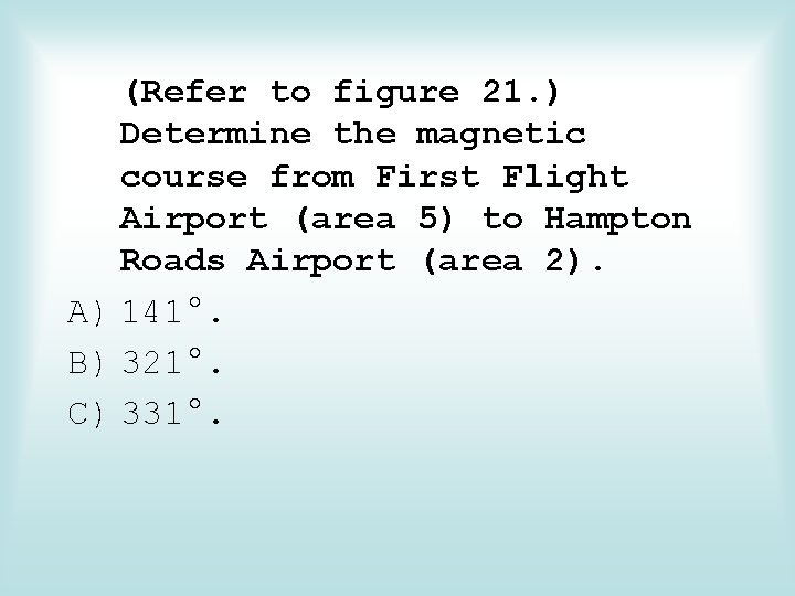 (Refer to figure 21. ) Determine the magnetic course from First Flight Airport (area