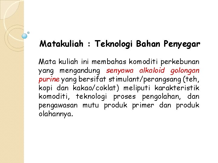 Matakuliah : Teknologi Bahan Penyegar Mata kuliah ini membahas komoditi perkebunan yang mengandung senyawa