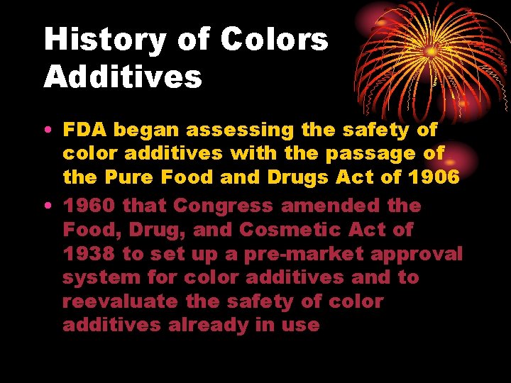 History of Colors Additives • FDA began assessing the safety of color additives with