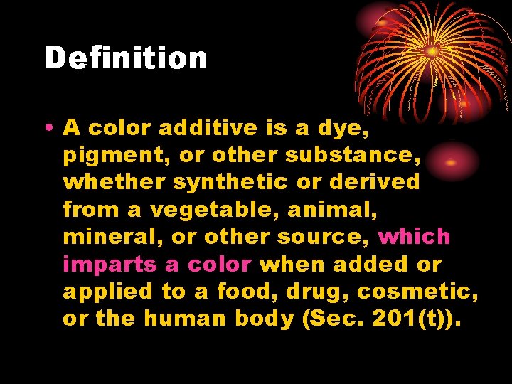 Definition • A color additive is a dye, pigment, or other substance, whether synthetic