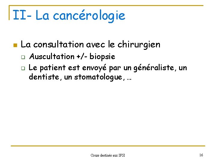 II- La cancérologie n La consultation avec le chirurgien q q Auscultation +/- biopsie