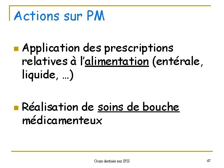 Actions sur PM n n Application des prescriptions relatives à l’alimentation (entérale, liquide, …)