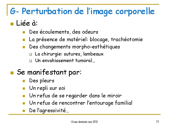 G- Perturbation de l’image corporelle n Liée à: n n n Des écoulements, des
