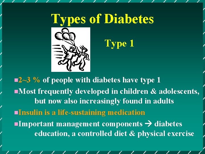 Types of Diabetes Type 1 n 2~3 % of people with diabetes have type