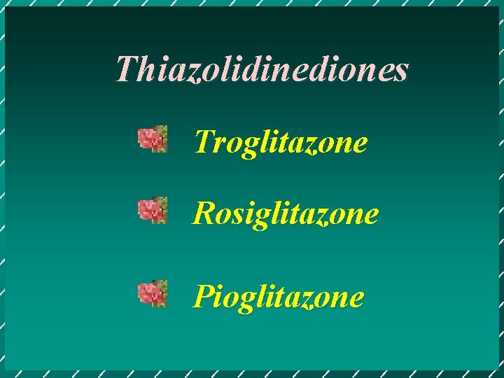 Thiazolidinediones Troglitazone Rosiglitazone Pioglitazone 