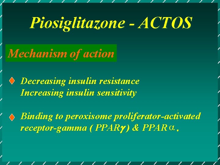 Piosiglitazone - ACTOS Mechanism of action Decreasing insulin resistance Increasing insulin sensitivity Binding to