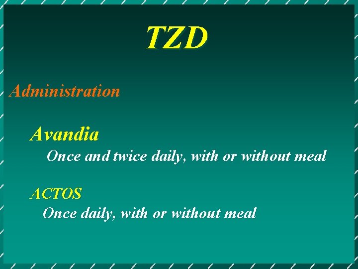 TZD Administration Avandia Once and twice daily, with or without meal ACTOS Once daily,