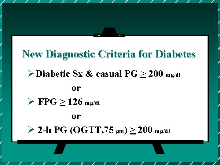 New Diagnostic Criteria for Diabetes ØDiabetic Sx & casual PG > 200 mg/dl or