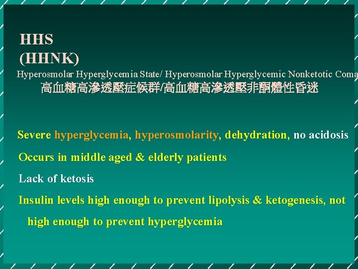 HHS (HHNK) Hyperosmolar Hyperglycemia State/ Hyperosmolar Hyperglycemic Nonketotic Coma 高血糖高滲透壓症候群/高血糖高滲透壓非酮體性昏迷 Severe hyperglycemia, hyperosmolarity, dehydration,