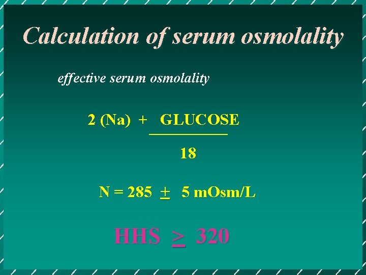 Calculation of serum osmolality effective serum osmolality 2 (Na) + GLUCOSE 18 N =