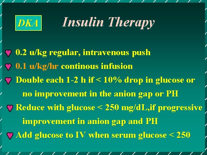 DKA Insulin Therapy 0. 2 u/kg regular, intravenous push 0. 1 u/kg/hr continous infusion
