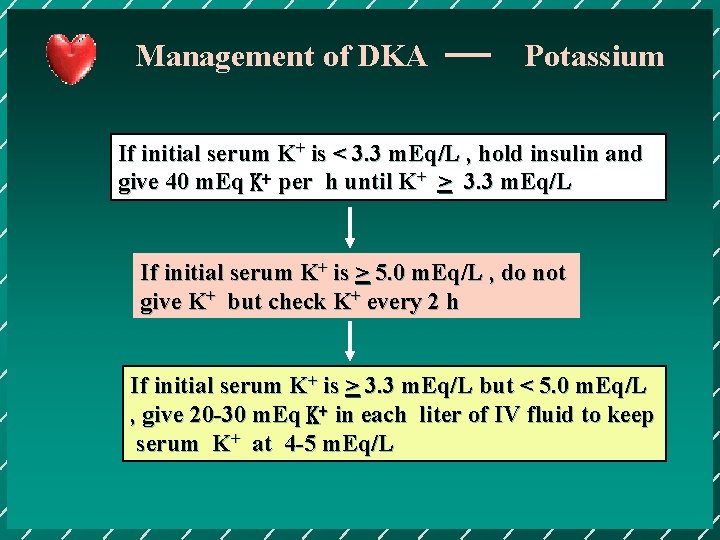 Management of DKA Potassium If initial serum K+ is < 3. 3 m. Eq/L