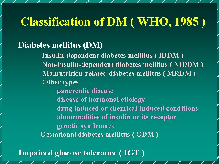 Classification of DM ( WHO, 1985 ) Diabetes mellitus (DM) Insulin-dependent diabetes mellitus (