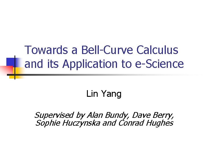 Towards a Bell-Curve Calculus and its Application to e-Science Lin Yang Supervised by Alan