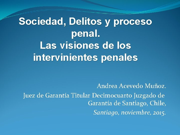 Sociedad, Delitos y proceso penal. Las visiones de los intervinientes penales Andrea Acevedo Muñoz.