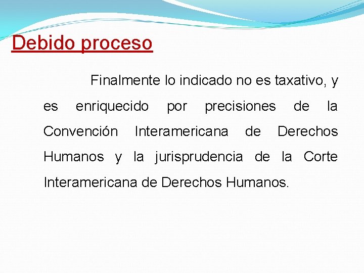 Debido proceso Finalmente lo indicado no es taxativo, y es enriquecido Convención por precisiones