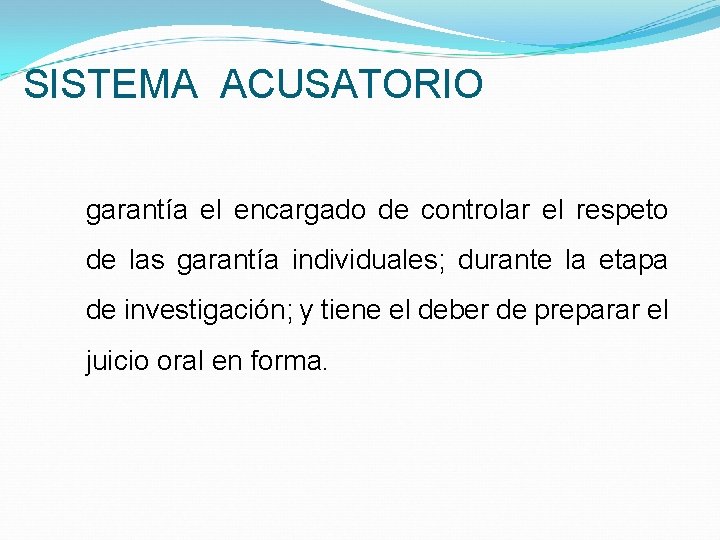 SISTEMA ACUSATORIO garantía el encargado de controlar el respeto de las garantía individuales; durante