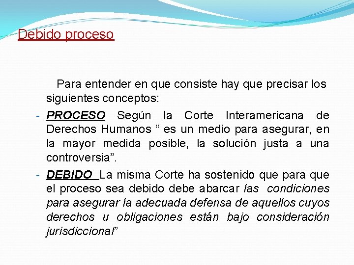 Debido proceso Para entender en que consiste hay que precisar los siguientes conceptos: -