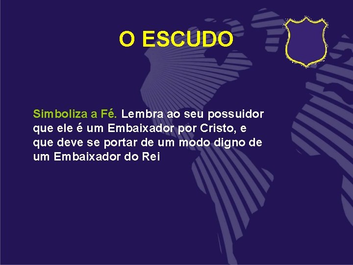 O ESCUDO Simboliza a Fé. Lembra ao seu possuidor que ele é um Embaixador O ESCUDO Simboliza a Fé. Lembra ao seu possuidor que ele é um Embaixador