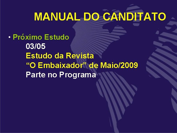 MANUAL DO CANDITATO • Próximo Estudo 03/05 Estudo da Revista “O Embaixador” de Maio/2009 MANUAL DO CANDITATO • Próximo Estudo 03/05 Estudo da Revista “O Embaixador” de Maio/2009