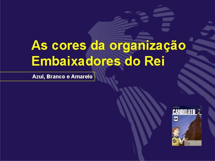 As cores da organização Embaixadores do Rei Azul, Branco e Amarelo As cores da organização Embaixadores do Rei Azul, Branco e Amarelo