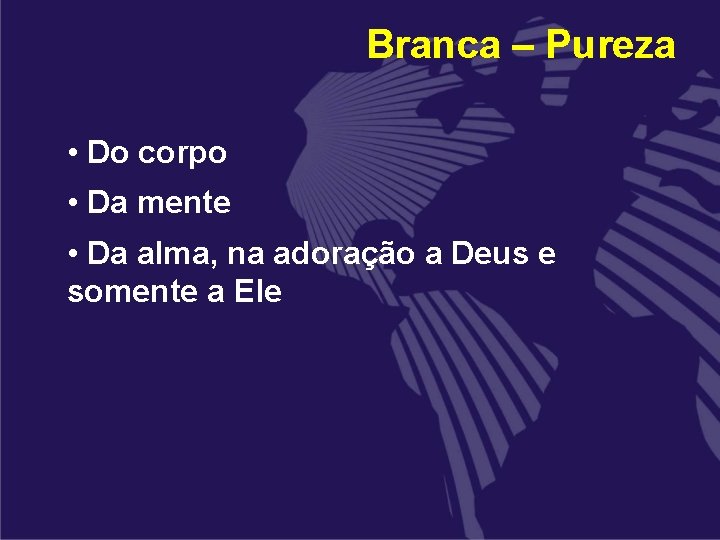 Branca – Pureza • Do corpo • Da mente • Da alma, na adoração Branca – Pureza • Do corpo • Da mente • Da alma, na adoração