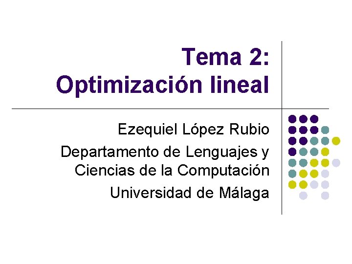 Tema 2: Optimización lineal Ezequiel López Rubio Departamento de Lenguajes y Ciencias de la