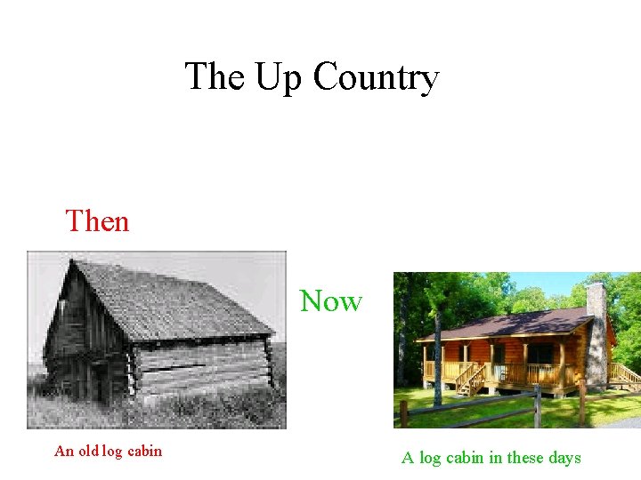 The Up Country Then Now An old log cabin A log cabin in these