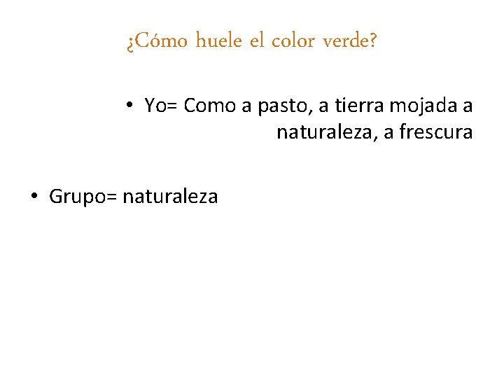 ¿Cómo huele el color verde? • Yo= Como a pasto, a tierra mojada a