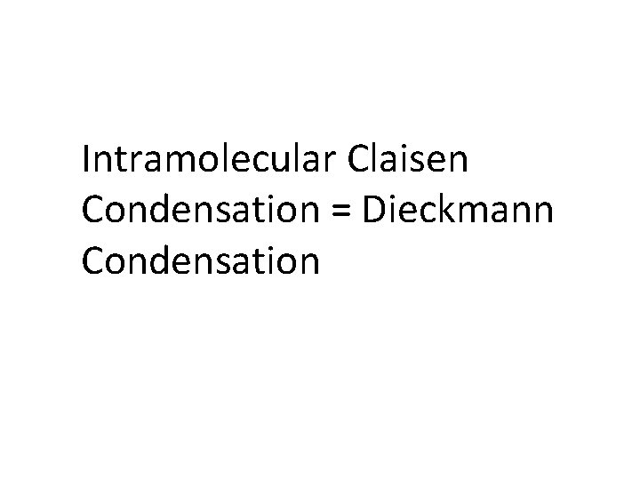 Intramolecular Claisen Condensation = Dieckmann Condensation 