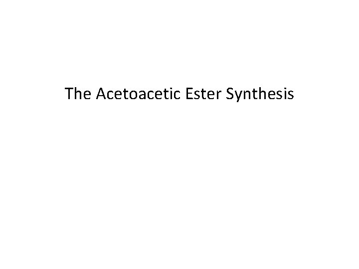 The Acetoacetic Ester Synthesis 