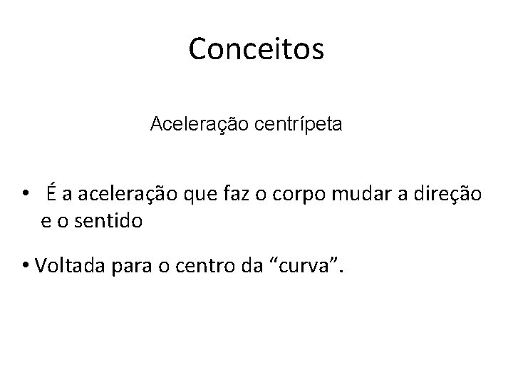 Conceitos Aceleração centrípeta • É a aceleração que faz o corpo mudar a direção